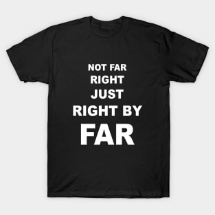 Not far right just right by far T-Shirt